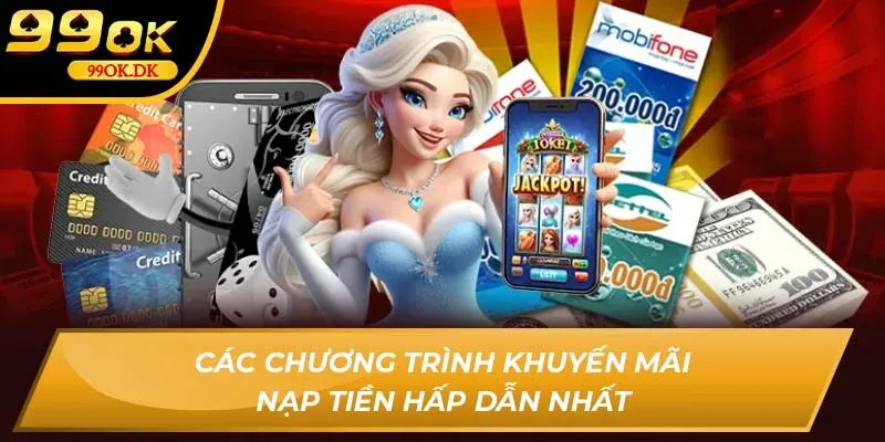 Các chương trình khuyến mãi nạp tiền 99OK hấp dẫn nhất