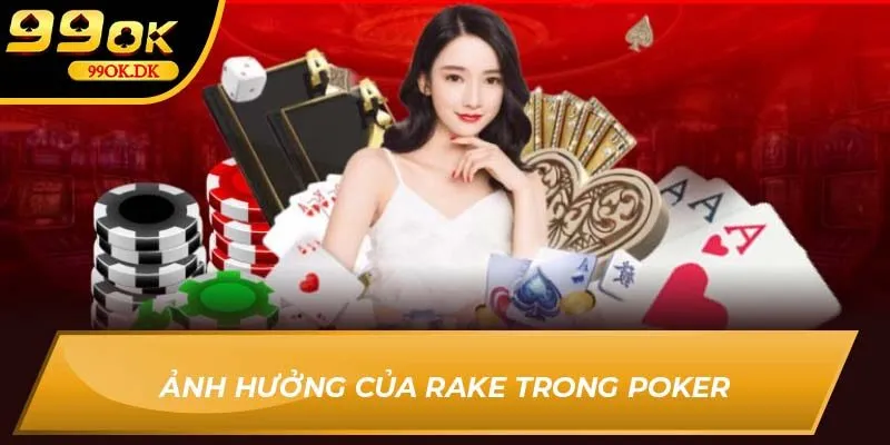 Ảnh hưởng của Rake trong poker 99OK