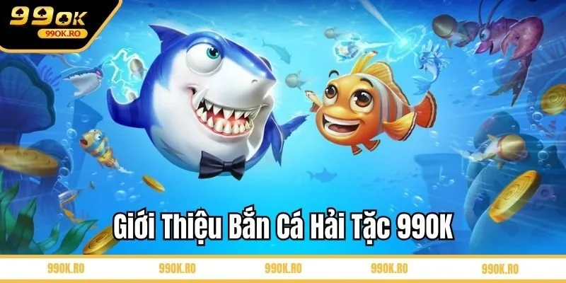 Giới thiệu bắn cá Hải Tặc 99OK