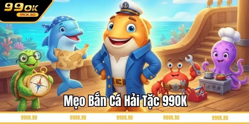 Mẹo bắn cá Hải Tặc 99OK